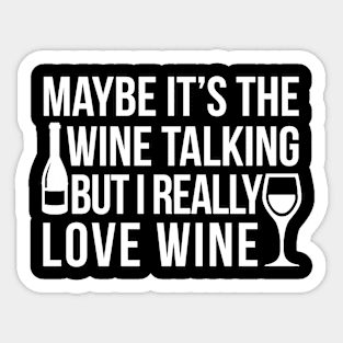 Maybe It's The Wine Talking But I Really Love Wine Sticker